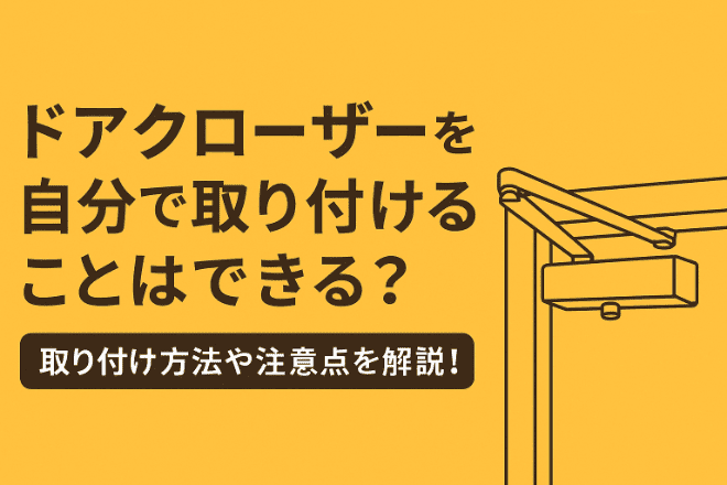 ドアクローザーを自分で取り付けることはできる？取り付け方法や注意点を解説！
